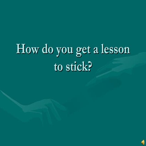 How do you make lessons stick?