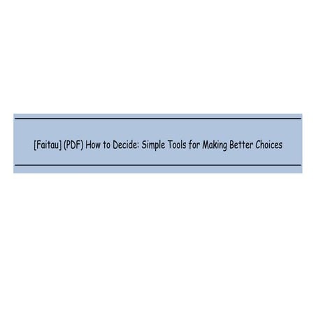 [Faitau] (PDF) How to Decide: Simple Tools for Making Better Choices