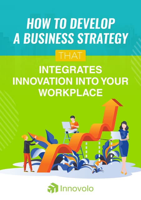 How to Develop a Business Strategy that Integrates Innovation into Your Workp...