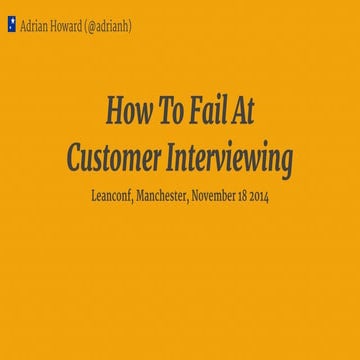 Leanconf 2014: How to fail at customer interviewing by Adrian Howard
