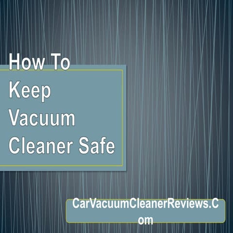 How to keep vacuum cleaner safe | PPTX