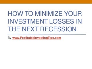 How to Minimize Your Investment Losses in the Next Recession