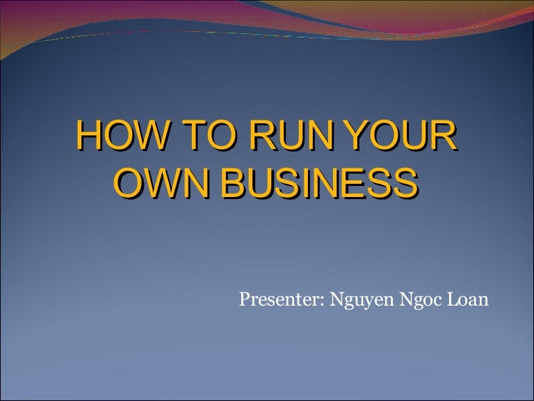 How To Run Your Own Business