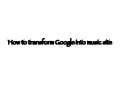 How to transform Google into music site