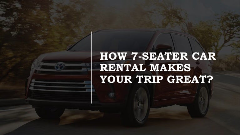 How 7 Seater Car Rental Makes Your Trip Great