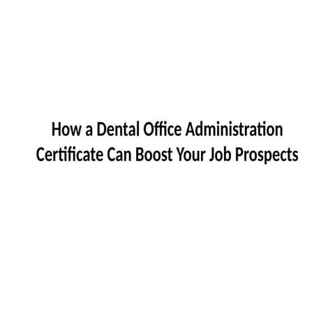 How a Dental Office Administration Certificate Can Boost Your Job Prospects.pptx