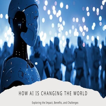 HOW AI IS CHANGING AND AFFECTINGTHE WORLD.