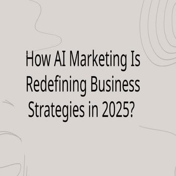 How AI Marketing Is Redefining Business Strategies in 2025.pptx
