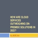 How Are Cloud Services Outweighing On-Premise Solutions In 2022.pptx