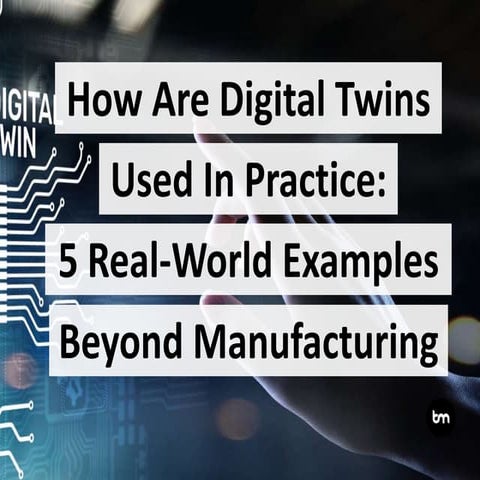 How Are Digital Twins Used In Practice: 5 Real-World Examples Beyond Manufact...