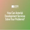 How Can Asterisk Development Services Solve Your Problems?