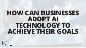 How Can Businesses Adopt AI Technology to Achieve Their Goals