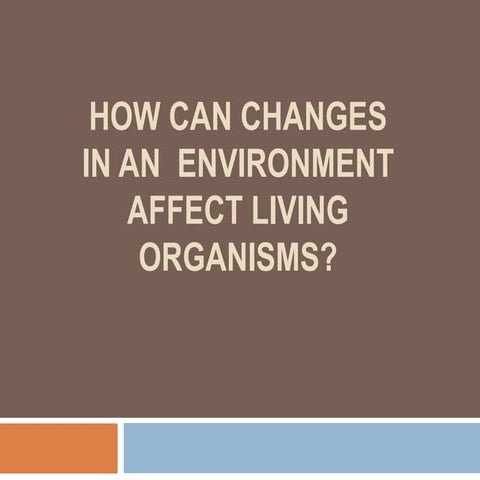 How can changes in an  environment affect living?