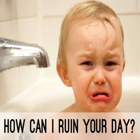 How can i ruin your day