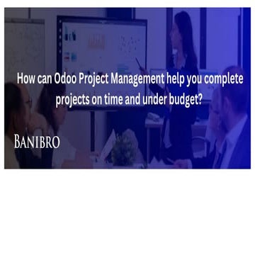 How can Odoo Project Management help your complete projects on time and under...