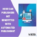 How can publishers get benefitted with automated publishing