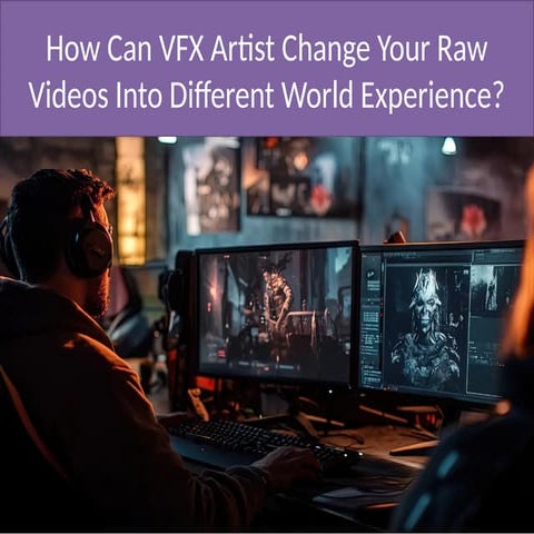 How Can VFX Artist Change Your Raw Videos Into Different World Experience.pptx