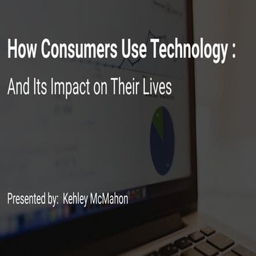 How Consumers use Technology and its Impact on our Lives.
