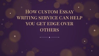 How custom essay writing service can help you get edge over others