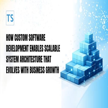 How Custom Software Development Enables Scalable System Architecture ...