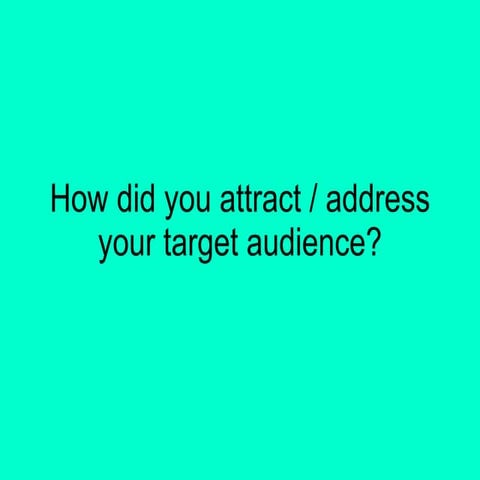 How did you attract address the audience