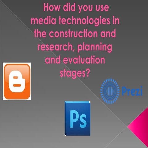  How did you use media technologies in the construction and research, plannin...