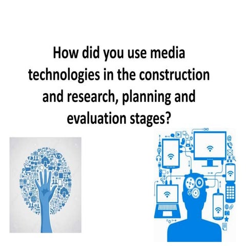 How did you use media technologies in the construction and research, planning...