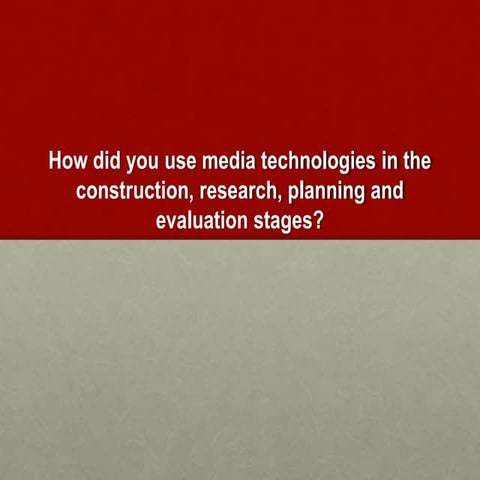 How did you use media technologies in the construction, research, planning an...
