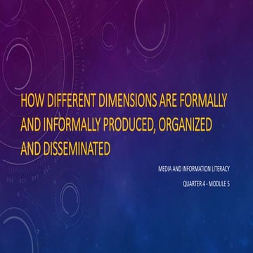How Different Dimensions are formally and informally Produced, Organized and Disseminated.pptx