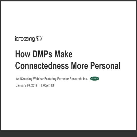 How DMPs Make Connectedness More Personal - An iCrossing Webinar Featuring Fo...