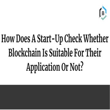 How Does A Start-Up Check Whether Blockchain Is Suitable For Their Applicatio...