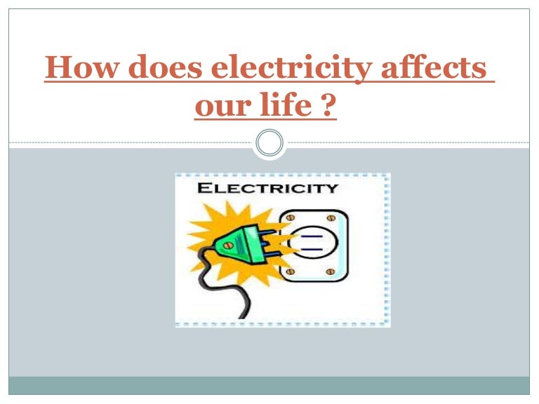 How does electricity affects our life1