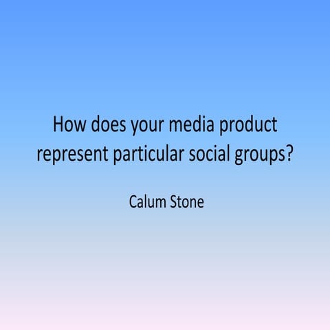 How does your media product represent particular social groups?
