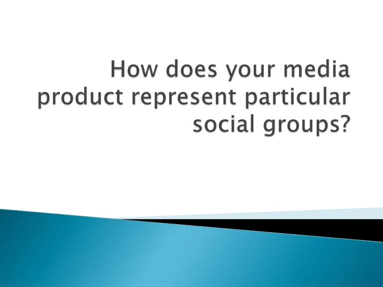 How does your media product represent particular social?