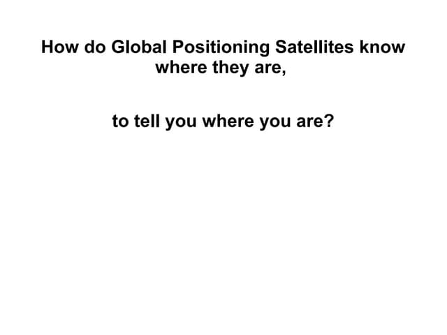How does a Global Navigation Satellite know where it is to tell you where you are - State of the Map 2013