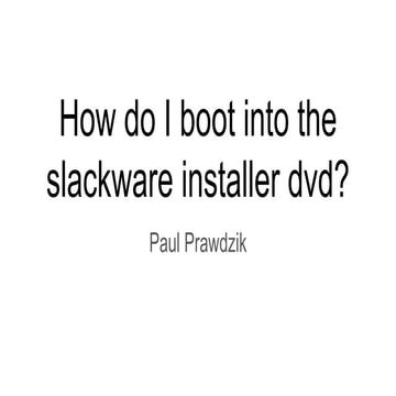 How do I boot into the slackware installer dvd?