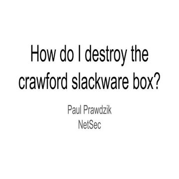 How do I destroy the crawford slackware box?