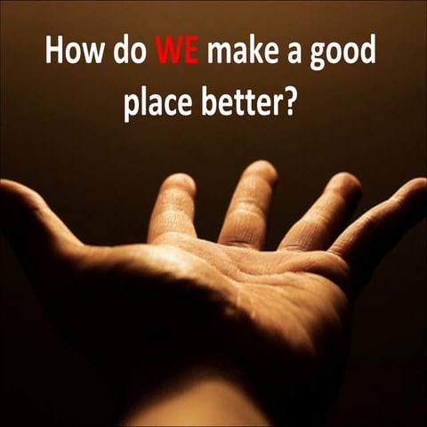 How do we make a good place better?