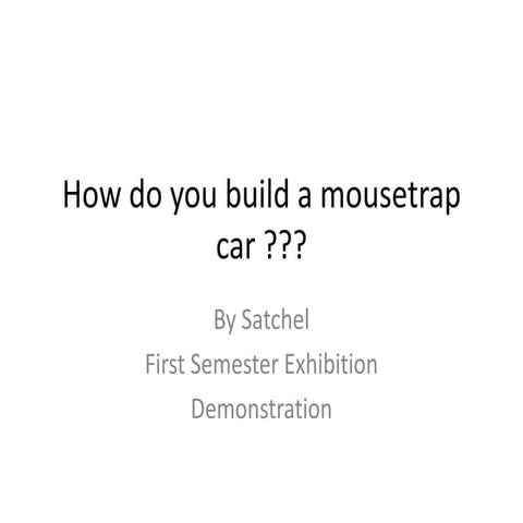 Satchel's How do you build a mousetrap car