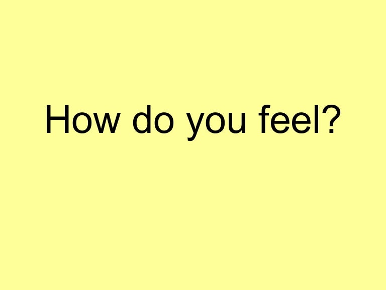 How do you feel