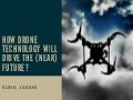 How drone technology will drive the (near) future?