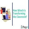  How Edtech is Transforming the Classroom?