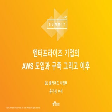 엔터프라이즈 기업의 AWS 도입과 구축 그리고 이후 :: BD 윤기성:: AWS Summit Seoul 2016