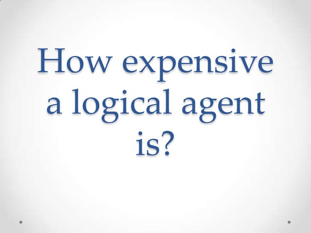 How expensive a logical agent is