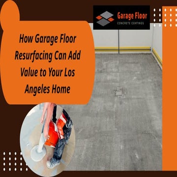 How Garage Floor Resurfacing Can Add Value to Your Los Angeles Home | PPTX