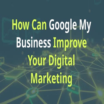 How Google My Business Improve your Digital Marketing.pptx