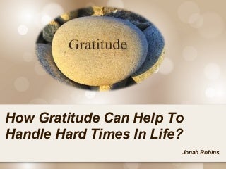 How Gratitude Can Help to Handle Hard Times in Life | Jonah Robins