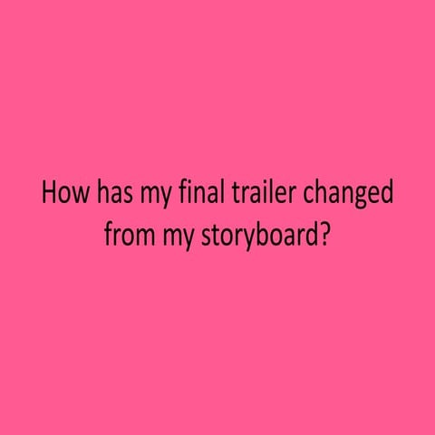 How has my trailer changed from my storyboard?