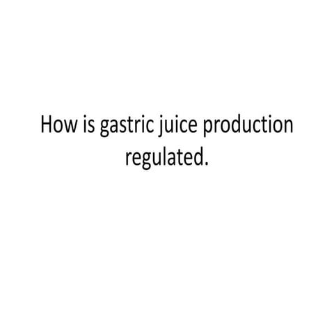 How is gastric juice production regulated