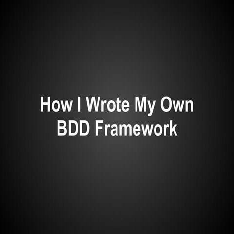How i wrote my own bdd framework